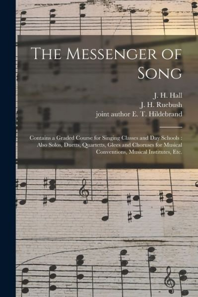 Cover for J H (Jacob Henry) 1855-1941 Hall · The Messenger of Song: Contains a Graded Course for Singing Classes and Day Schools: Also Solos, Duetts, Quartetts, Glees and Choruses for Musical Conventions, Musical Institutes, Etc. (Pocketbok) (2021)