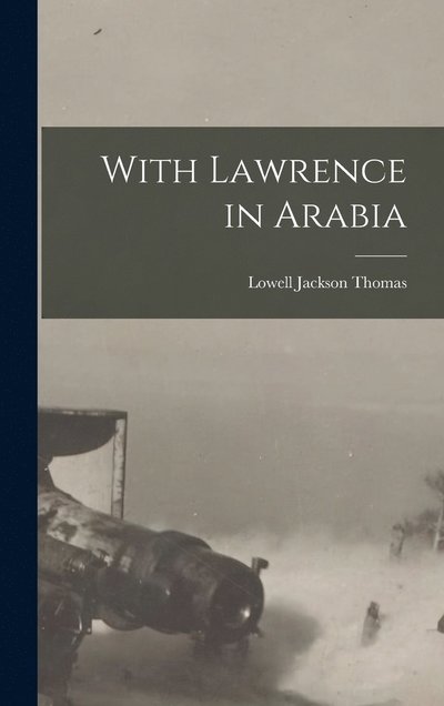 Cover for Lowell Jackson Thomas · With Lawrence in Arabia (Book) (2022)