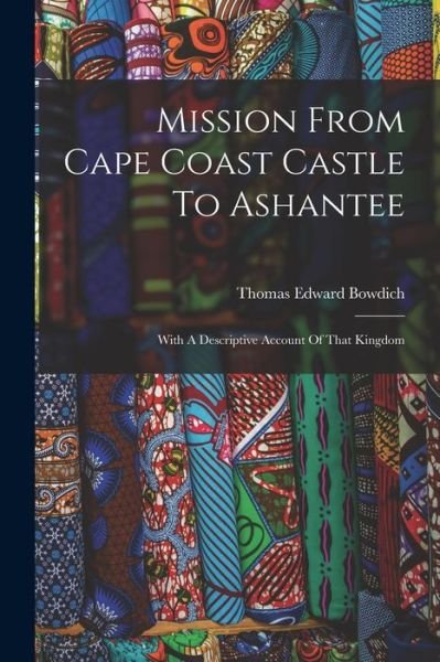 Cover for Thomas Edward Bowdich · Mission from Cape Coast Castle to Ashantee (Buch) (2022)