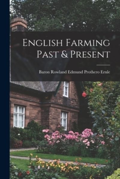 Cover for Baron Rowland Edmund Prothero Ernle · English Farming Past &amp; Present (Book) (2022)