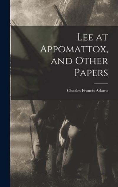 Cover for Charles Francis Adams · Lee at Appomattox, and Other Papers (Bog) (2022)