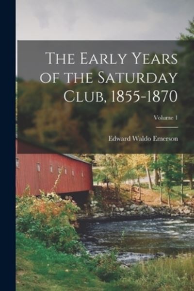 Cover for Edward Waldo Emerson · Early Years of the Saturday Club, 1855-1870; Volume 1 (Book) (2022)