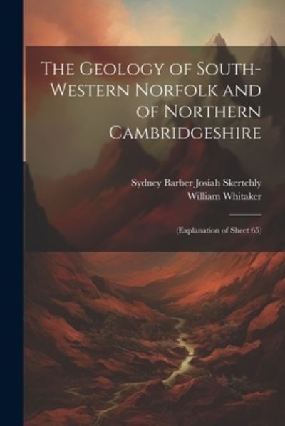 Cover for William Whitaker · Geology of South-Western Norfolk and of Northern Cambridgeshire : (Explanation of Sheet 65) (Book) (2023)