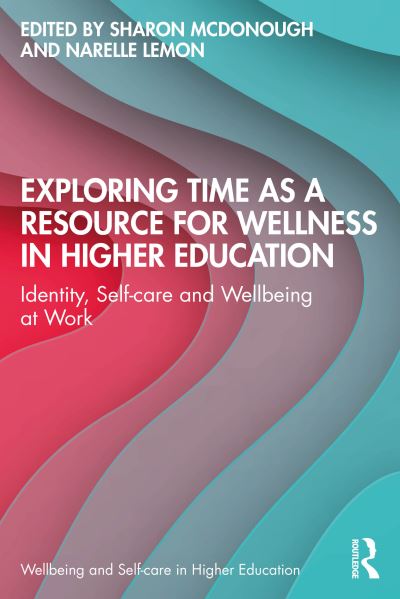 Exploring Time as a Resource for Wellness in Higher Education: Identity, Self-care and Wellbeing at Work - Wellbeing and Self-care in Higher Education -  - Books - Taylor & Francis Ltd - 9781032688619 - September 9, 2024