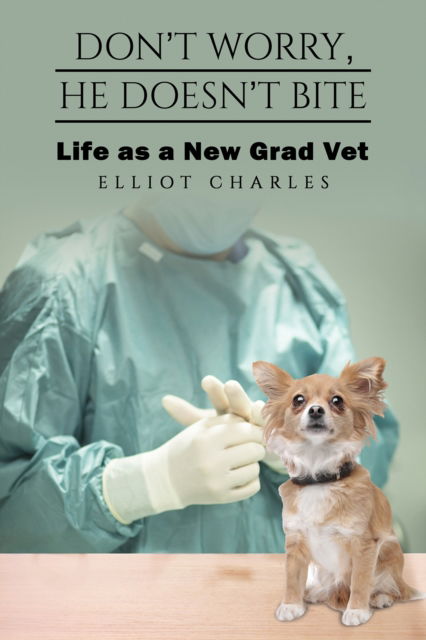 Don't Worry, He Doesn't Bite: Life as a New Grad Vet - Elliot Charles - Books - Austin Macauley Publishers - 9781035814619 - December 1, 2024