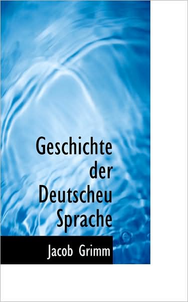 Geschichte Der Deutscheu Sprache - Jacob Grimm - Books - BiblioLife - 9781103252619 - February 11, 2009