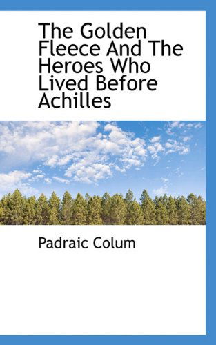 Cover for Padraic Colum · The Golden Fleece and the Heroes Who Lived Before Achilles (Paperback Book) (2009)