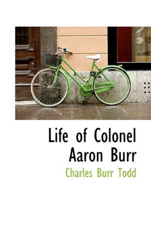 Cover for Charles Burr Todd · Life of Colonel Aaron Burr (Paperback Book) (2009)