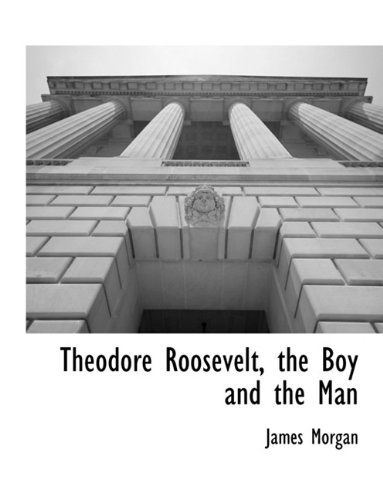 Cover for James Morgan · Theodore Roosevelt, the Boy and the Man (Pocketbok) (2010)