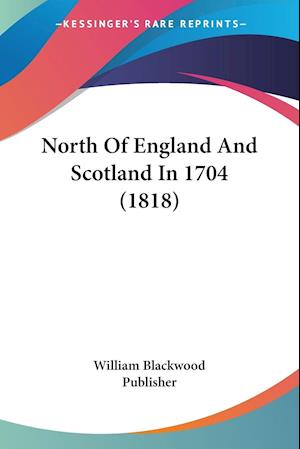 Cover for William Blackwood Publisher · North Of England And Scotland In 1704 (1818) (Paperback Book) (2009)