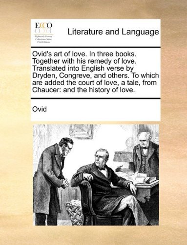 Cover for Ovid · Ovid's Art of Love. in Three Books. Together with His Remedy of Love. Translated into English Verse by Dryden, Congreve, and Others. to Which Are ... Tale, from Chaucer: and the History of Love. (Pocketbok) (2010)