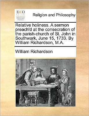 Cover for William Richardson · Relative Holiness. a Sermon Preach'd at the Consecration of the Parish-church of St. John in Southwark, June 15, 1733. by William Richardson, M.a. (Paperback Book) (2010)