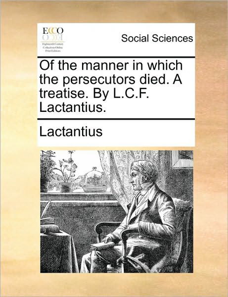 Cover for Lactantius · Of the Manner in Which the Persecutors Died. a Treatise. by L.c.f. Lactantius. (Taschenbuch) (2010)