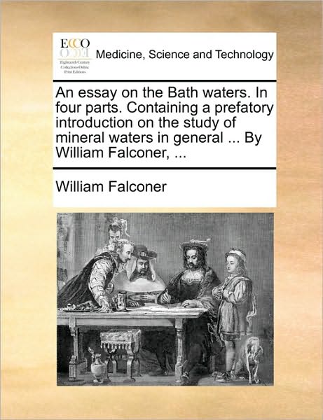 Cover for William Falconer · An Essay on the Bath Waters. in Four Parts. Containing a Prefatory Introduction on the Study of Mineral Waters in General ... by William Falconer, ... (Paperback Book) (2010)