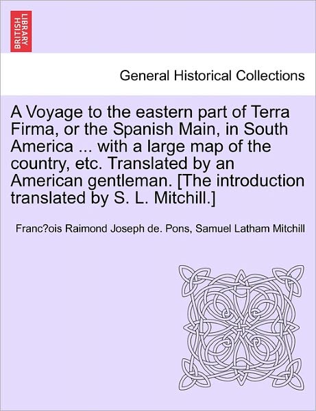 Cover for Franc Ois Raimond Joseph De Pons · A Voyage to the Eastern Part of Terra Firma, or the Spanish Main, in South America ... with a Large Map of the Country, Etc. Translated by an American G (Paperback Book) (2011)