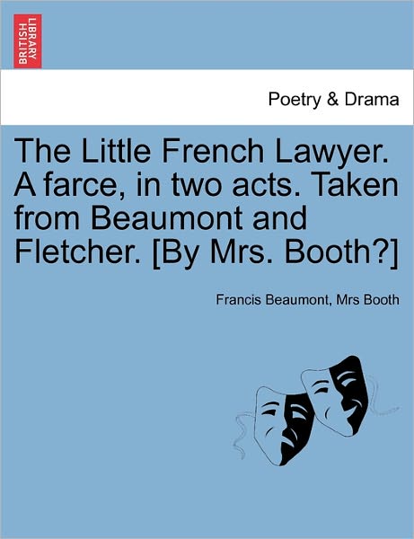 Cover for Francis Beaumont · The Little French Lawyer. a Farce, in Two Acts. Taken from Beaumont and Fletcher. [by Mrs. Booth?] (Paperback Book) (2011)