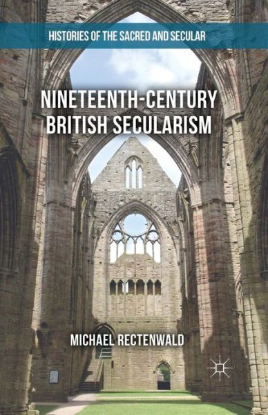 Cover for Michael Rectenwald · Nineteenth-Century British Secularism: Science, Religion and Literature - Histories of the Sacred and Secular, 1700-2000 (Paperback Book) [1st ed. 2016 edition] (2018)