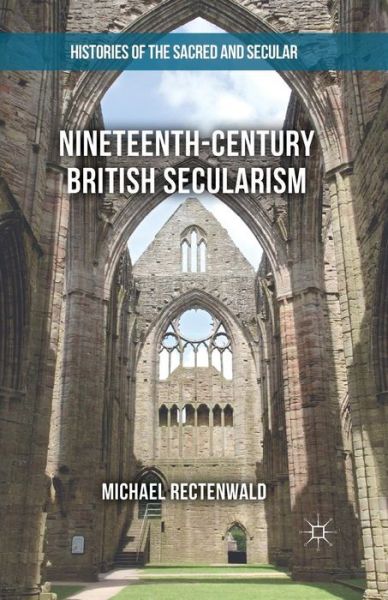 Nineteenth-Century British Secularism: Science, Religion and Literature - Histories of the Sacred and Secular, 1700-2000 - Michael Rectenwald - Books - Palgrave Macmillan - 9781349690619 - March 29, 2018