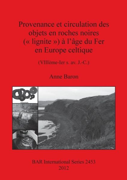 Cover for Baron, Anne (Archaeologist) · Provenance et circulation des objets en roches noires (lignite) à l'âge du Fer en Europe celtique (VIIIème-Ier s. av. J.-C.) (Book) (2012)