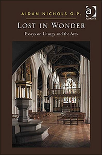 Lost in Wonder: Essays on Liturgy and the Arts - Aidan Nichols O. P. - Books - Taylor & Francis Ltd - 9781409431619 - August 28, 2011