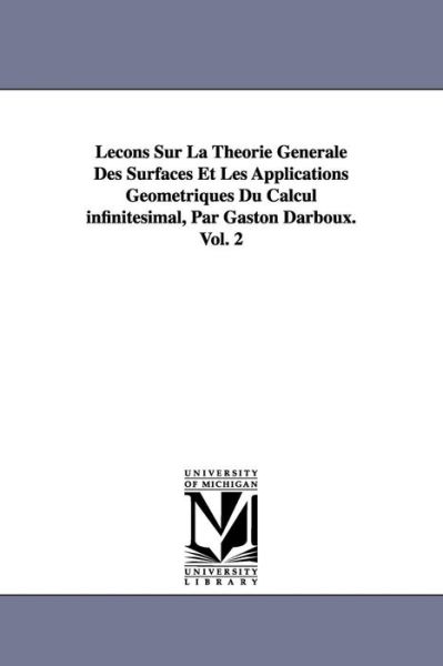 Cover for Gaston Darboux · Leçons Sur La Théorie Générale Des Surfaces et Les Applications Géométriques Du Calcul Infinitésimal, Par Gaston Darboux. Vol. 2 (Paperback Book) (2006)
