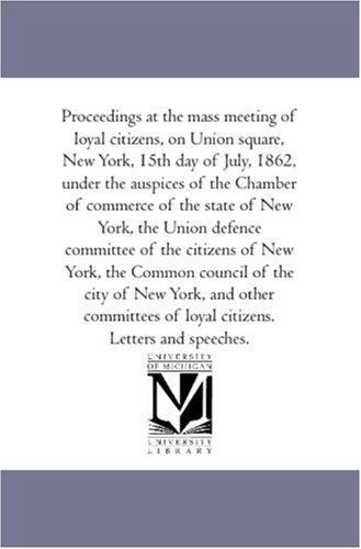 Cover for York Citizens New York Citizens · Proceedings at the Mass Meeting of Loyal Citizens, on Union Square, New-york, 15th Day of July, 1862, Under the Auspices of the Chamber of Commerce of (Paperback Book) (2006)