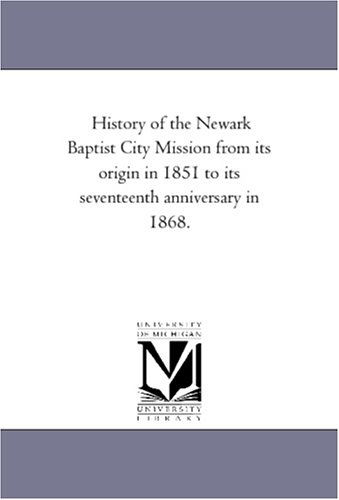 Cover for Michigan Historical Reprint Series · History of the Newark Baptist City Mission from Its Origin in 1851 to Its Seventeenth Anniversary in 1868. (Paperback Book) (2006)