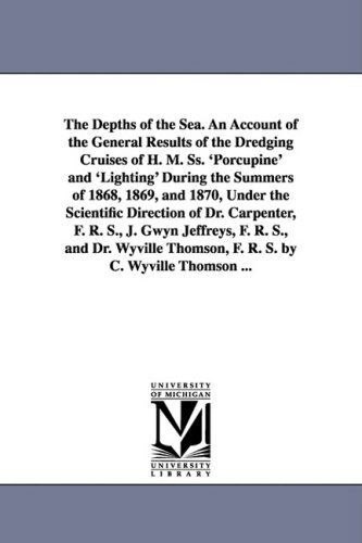 Cover for C. Wyville (Charles Wyville) S Thomson · The Depths of the Sea. an Account of the General Results of the Dredging Cruises of H. M. Ss. 'porcupine' and 'lighting' During the Summers of 1868, ... F. R. S., J. Gwyn Jeffreys, F. R. S., and (Paperback Book) (2006)