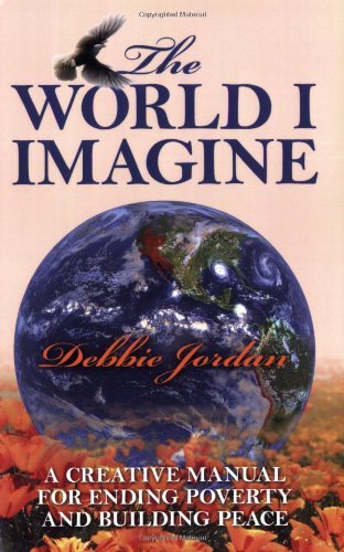 Cover for Debbie Jordan · The World I Imagine: a Creative Manual for Ending Poverty and Building Peace (Paperback Book) (2008)