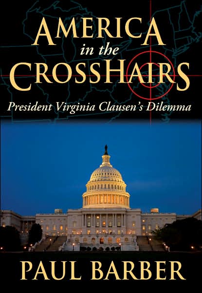 Cover for Paul Barber · America in the Crosshairs: President Virginia Clausen's Dilemma (Hardcover Book) (2007)