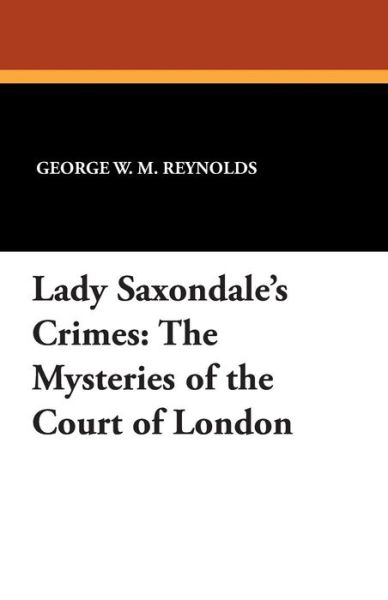 Cover for George W. M. Reynolds · Lady Saxondale's Crimes: the Mysteries of the Court of London (Paperback Book) (2024)