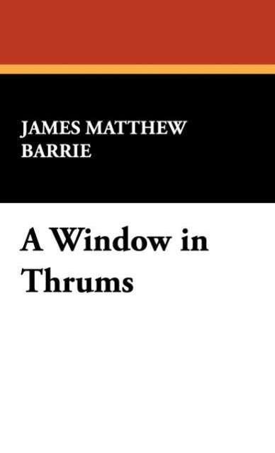 Cover for James Matthew Barrie · A Window in Thrums (Hardcover Book) (2008)