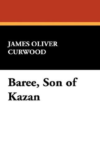 Cover for James Oliver Curwood · Baree, Son of Kazan (Hardcover Book) (2007)