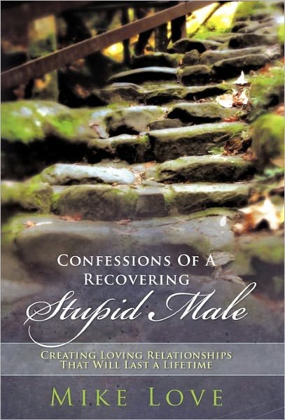 Cover for Mike Love · Confessions of a Recovering Stupid Male: Creating Loving Relationships That Will Last a Lifetime (Paperback Bog) (2011)
