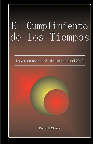 Cover for Dardo H Olivera · El Cumplimiento De Los Tiempos.: La Verdad Sobre El 21 De Diciembre Del 2012 (Paperback Book) [Spanish edition] (2011)