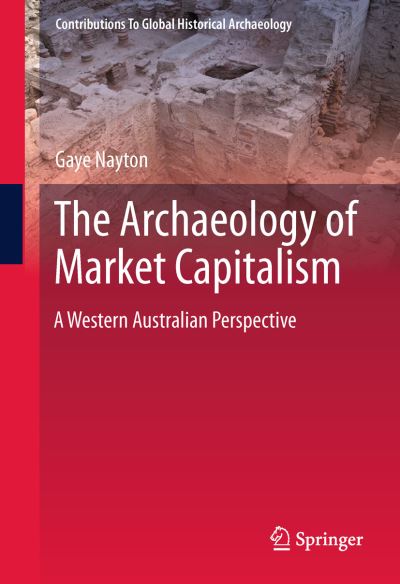 Cover for Gaye Nayton · The Archaeology of Market Capitalism: A Western Australian Perspective - Contributions To Global Historical Archaeology (Paperback Book) [2011 edition] (2013)