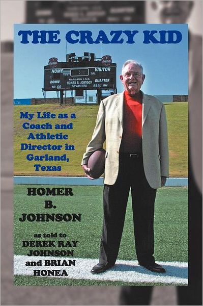 Cover for Homer B Johnson · The Crazy Kid: My Life As a Coach and Athletic Director in Garland, Texas (Paperback Book) (2011)