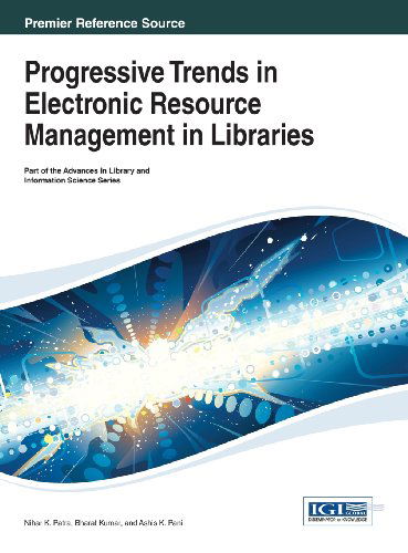 Progressive Trends in Electronic Resource Management in Libraries (Advances in Library and Information Science) - Nihar K. Patra - Books - IGI Global - 9781466647619 - November 30, 2013