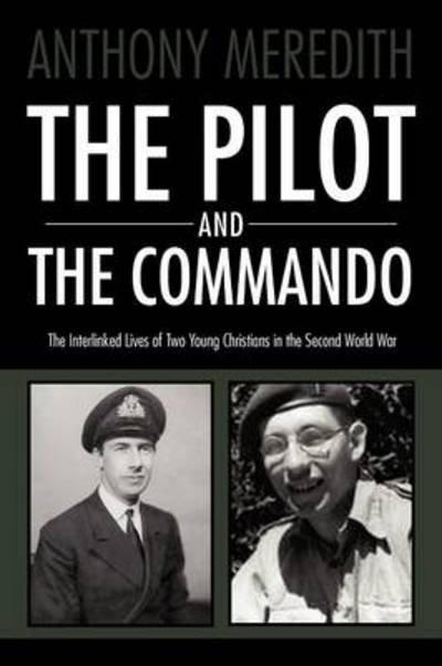Cover for Anthony Meredith · The Pilot and the Commando: the Interlinked Lives of Two Young Christians in the Second World War (Paperback Book) (2011)