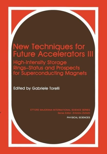 Cover for G Torelli · New Techniques for Future Accelerators III: High-Intensity Storage Rings-Status and Prospects for Superconducting Magnets - Ettore Majorana International Science Series (Taschenbuch) [Softcover reprint of the original 1st ed. 1990 edition] (2012)