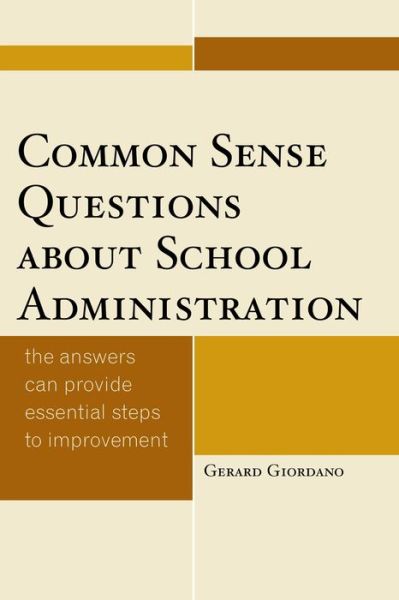 Common Sense Questions about School Administration: The Answers Can Provide Essential Steps to Improvement - Gerard Giordano - Bücher - Rowman & Littlefield - 9781475812619 - 6. März 2015