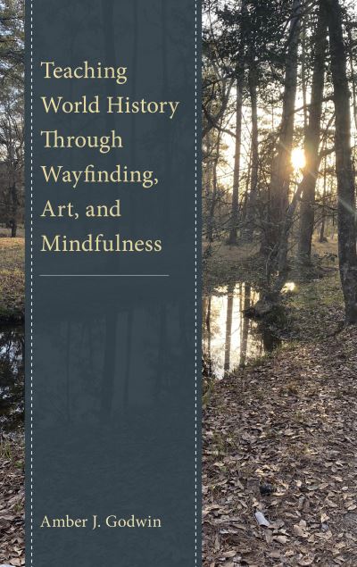 Cover for Amber J. Godwin · Teaching World History Through Wayfinding, Art, and Mindfulness (Hardcover Book) (2023)