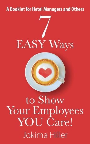 Cover for Jokima Hiller · 7 EASY Ways to Show Your Employees YOU Care! A Booklet for Hotel Managers and Others (Pocketbok) (2015)