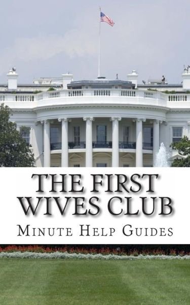 Cover for Minute Help Guides · The First Wives Club: a History of the Presidents Wives (Paperback Book) (2013)