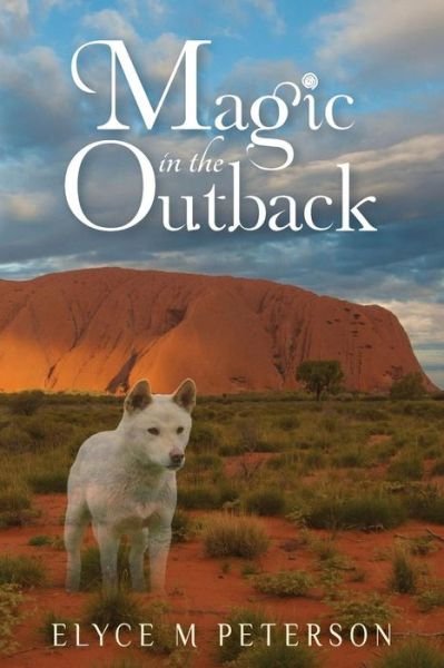Cover for Elyce M Peterson · Magic in the Outback: Ally Always Thought Her Life Might Be a Little Backwards, but Upside Down? Dangling Helplessly, Still Strapped in Her Seat, She ... Than Being in a Plane Crash. She Was Wrong. (Pocketbok) (2014)