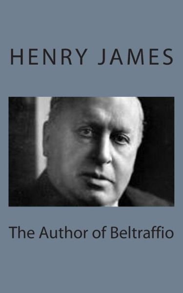 The Author of Beltraffio - Henry James - Kirjat - Createspace - 9781494776619 - maanantai 23. joulukuuta 2013