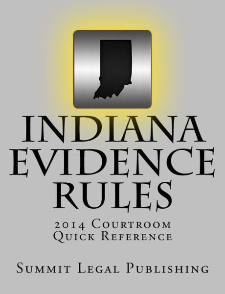 Indiana Evidence Rules Courtroom Quick Reference: 2014 - Summit Legal Publishing - Książki - Createspace - 9781495344619 - 25 lutego 2014