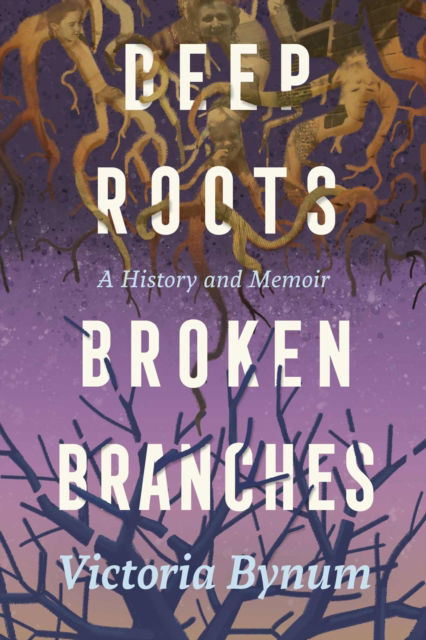 Cover for Victoria Bynum · Deep Roots, Broken Branches: A History and Memoir - Willie Morris Books in Memoir and Biography (Hardcover Book) (2025)