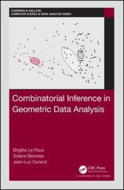 Cover for Le Roux, Brigitte (MAP5 - Universite Paris Descartes, France) · Combinatorial Inference in Geometric Data Analysis - Chapman &amp; Hall / CRC Computer Science &amp; Data Analysis (Hardcover Book) (2019)