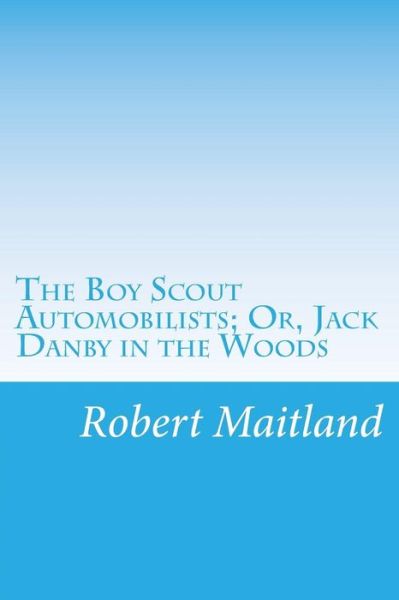 Cover for Robert Maitland · The Boy Scout Automobilists; Or, Jack Danby in the Woods (Paperback Book) (2014)